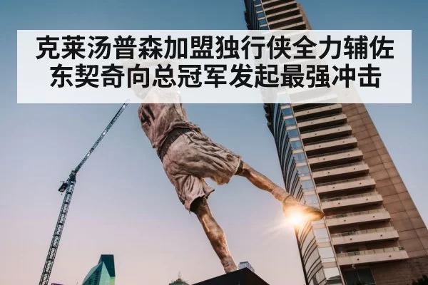 克莱汤普森加盟独行侠全力辅佐东契奇向总冠军发起最强冲击