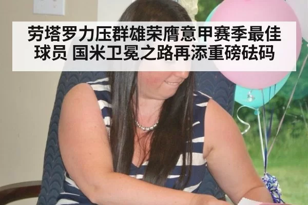 劳塔罗力压群雄荣膺意甲赛季最佳球员 国米卫冕之路再添重磅砝码