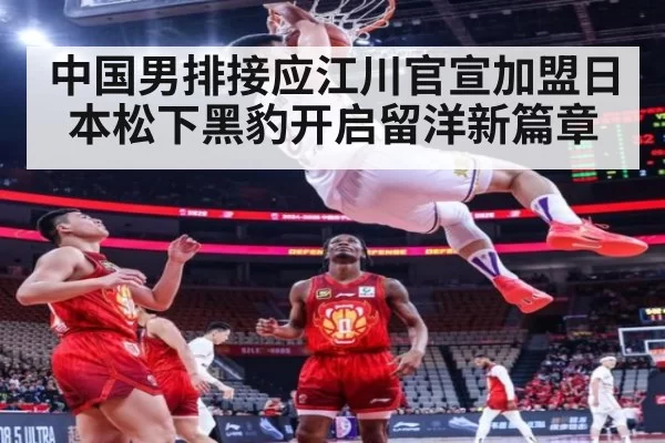 中国男排接应江川官宣加盟日本松下黑豹开启留洋新篇章